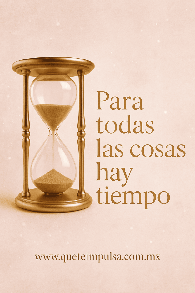 Reloj de arena dorado sobre fondo en tonos rosa y beige con la frase ‘Para todas las cosas hay tiempo’ y el sitio web queteimpulsa.com.mx